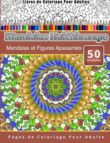 Livres de Coloriage Pour Adultes Mandalas Kaléidoscope: Mandalas et Figures Apaisantes Pages de Coloriage Pour Adulte en ligne