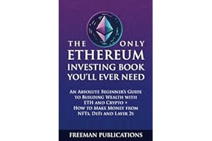 The Only Ethereum Investing Book You’ll Ever Need: An Absolute Beginner’s Guide to Building Wealth with ETH and Crypto + How to Make Money from NFTs, DeFi and Layer 2s (Cryptocurrency for Beginners)