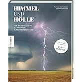 Himmel und Hölle: Die Faszination extremer Naturereignisse. Mit einem Vorwort von Sven Plöger