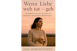 Wenn Liebe weh tut - geh: Ein Ratgeber mit Herz für Frauen in toxischen, narzisstischen Beziehungen