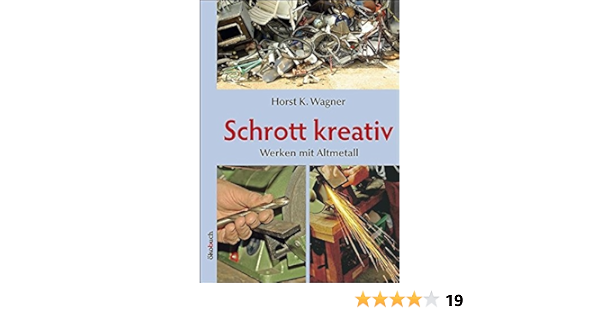 Schrott Kreativ Werken Mit Altmetall Amazon De Wagner Hans K Bucher