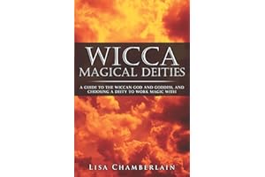 Wicca Magical Deities: A Guide to the Wiccan God and Goddess, and Choosing a Deity to Work Magic With (Wicca for Beginners Series)