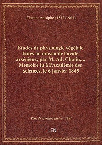 Études de physiologie végétale faites au moyen de l'acide arsénieux, par M. Ad. Chatin,... Mémoire l en ligne Études de physiologie végétale faites au moyen de l'acide arsénieux, par M. Ad. Chatin,... Mémoire l en ligne