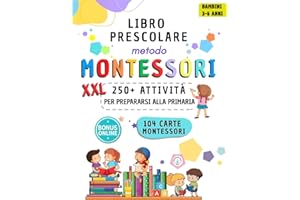 Libro Prescolare XXL - Metodo Montessori: 250+ Attività Educative per Bambini da 3 a 6 Anni. Tracciare, Scrivere, Contare e Prepararsi alla Scuola Primaria con tante Attività Formative e molto altro