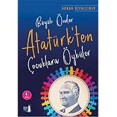 B&uuml;y&uuml;k &Ouml;nder Atat&uuml;rk&rsquo;ten &Ccedil;ocuklara &Ouml;yk&uuml;ler