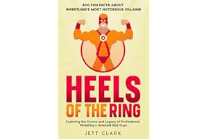 Heels of the Ring - 400 Fun Facts About Wrestling's Most Notorious Villains: Exploring the Drama and Legacy of Professional Wrestling's Greatest Bad Guys (Legends and Lore of Wrestling Fun Facts)