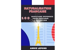 Naturalisation Française: 100 Questions Réponses pour Réussir son Entretien