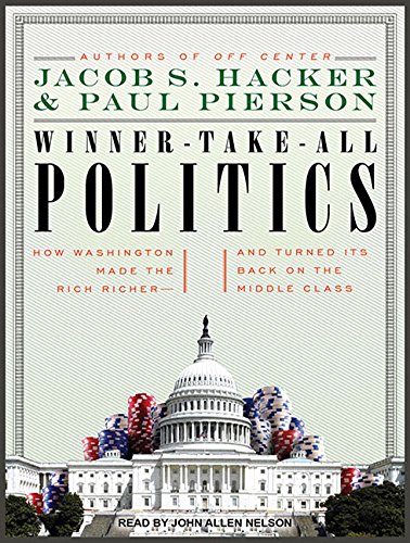 Winner-Take-All Politics: How Washington Made the Rich Richer--And Turned Its Back on the Middle Class