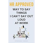 HR Approved Way To Say Things I Can&rsquo;t Say Out Loud At Work