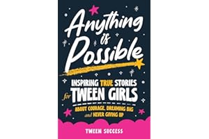 Anything is Possible: Inspiring True Stories for Tween Girls about Courage, Dreaming Big, and Never Giving Up (Inspiring Stories for Tweens)