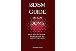 BDSM Guide For New Doms: How To Be The Perfect Dom For Your Sub (A Beginner’s Guide) (BDSM academy series, Band 1)