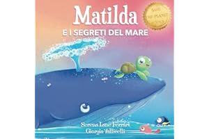 MATILDA E I SEGRETI DEL MARE: Una magica amicizia tra una balenottera e una tartaruga marina, una favola di emozioni (Salviamo il Pianeta)