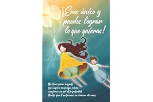 ¡Eres único y puedes lograr lo que quieras!: Un libro para niños que inspira el valor, los sueños, la confianza en sí mismos y el potencial ilimitado que se encuentra en cada uno de nosotros