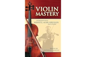 Violin Mastery Interviews With Heifetz Auer. Biography.: Interviews with Heifetz, Auer, Kreisler and Others (Dover Books on Music: Violin)