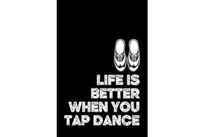 Life Is Better When You Tap Dance: Tap Dancing Journal Notebook Composition Book (6 x 9) Blank Lined (120 Pages) Novelty Gifts for Dancers, Instructors or Performers