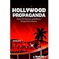 Hollywood Propaganda: How TV, Movies, and Music Shape Our Culture