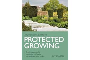 Gardener's Guide to Protected Growing: Creating a successful, sustainable and healthy micro-climate in the garden