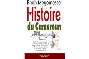 Histoire du Cameroun, de 1940 à nos jours - Tome 1: De la première proclamation de l'indépendance le 15 juillet 1940 par Robert Coron au discours d'Um Nyobè à l'ONU le 17 décembre 1952