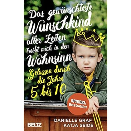 Das gewünschteste Wunschkind aller Zeiten treibt mich in den Wahnsinn: Gelassen durch die Jahre 5 bis 10