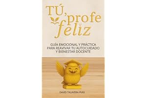 TÚ, PROFE FELIZ: Guía emocional y práctica para reavivar tu autocuidado y bienestar docente, con claves para reducir el estrés. Un regalo para profesorado de Educación Infantil, Primaria y Secundaria