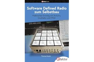 Software Defined Radio zum Selbstbau: Praktischer Einstieg mit Arduino, GnuRadio und FPGA