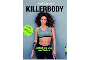 Killerbody: Schlank und sexy in 12 Wochen - Das erfolgreiche Diätprogramm: mit Ernährungsplänen und Workouts für zu Hause und fürs Studio