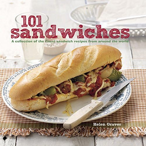101 Sandwiches: A collection of the finest sandwich recipes from around the world