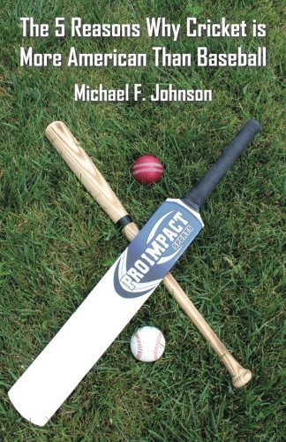The 5 Reasons why Cricket is more American than Baseball by Michael Johnson (2011-07-28) The 5 Reasons why Cricket is more American than Baseball by Michael Johnson (2011-07-28)