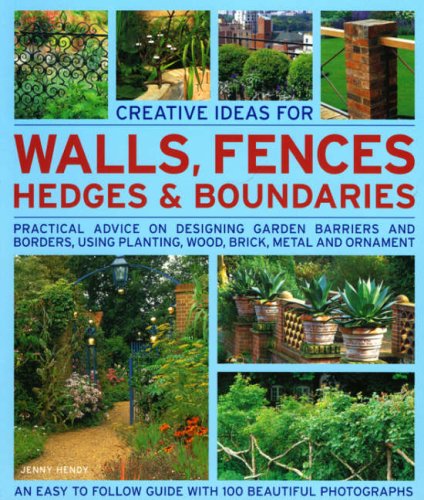 Creative Ideas for Walls, Fences, Hedges and Boundaries: Practical Advice on Desiging Garden Barriers and Borders, Using Planting, Wood, Brick, Metal and Ornament (Creative Ideas for...)