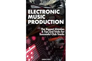 Electronic Music Production: The Biggest Mistakes & Tips and Tricks for Successful Club Tracks