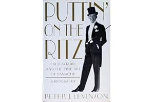 Puttin' on the Ritz: Fred Astaire and the Fine Art of Panache: Fred Astaire and the Fine Art of Panache, a Biography