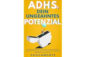 ADHS - Dein ungeahntes Potenzial: Ein Weg, dein Potenzial zu entdecken und zu entfalten. Praktische Werkzeuge und Strategien für den Umgang mit ADHS im Erwachsenenalter.