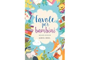 Favole per bambini: Ogni favola porta con sé un insegnamento e una grande morale. Raccolta Fiabe per Bambini