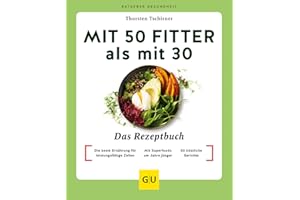 Mit 50 fitter als mit 30 - Das Rezeptbuch: Die beste Ernährung für leistungsfähige Zellen / Mit Superfoods um Jahre jünger / 50 köstliche Gerichte (GU Ratgeber Gesundheit)