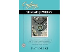 Crafting Thread Jewelry: The Beginner's Essential Guide to Creating Gorgeous Thread Wrapped Bracelets, Earrings, Necklaces, and Pins Inspired by Traditional Dorset Buttons
