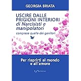 Uscire dalle prigioni interiori di narcisisti e manipolatori: Comprese quelle dei genitori