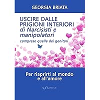 Uscire dalle prigioni interiori di narcisisti e manipolatori: Comprese quelle dei genitori