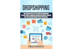Dropshipping: The Ultimate Step-by-Step Guide for Beginners to Start your E-Commerce Business on Shopify, Amazon or E-Bay and Make Money Online From Home: 2
