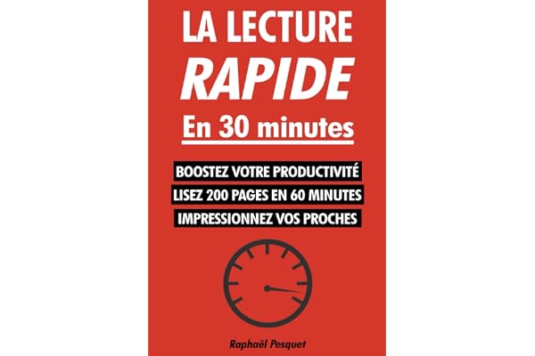 La lecture rapide en 30 minutes: Le guide pratique pour apprendre à lire 200+ pages en 60 minutes et tout comprendre