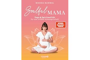 Soulful Mama: Yoga und Spiritualität für eine erfüllte Schwangerschaft | Mit Übungen für jedes Trimester
