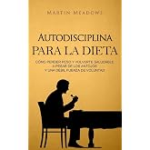 Autodisciplina para la dieta: C&oacute;mo perder peso y volverte saludable a pesar de los antojos y una d&eacute;bil fuerza de voluntad