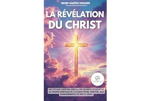 La révélation du Christ: Un voyage chrétien vers la découverte de soi et de sa propre spiritualité, le guide d’éveil spirituel aux enseignements de Dieu et Jésus