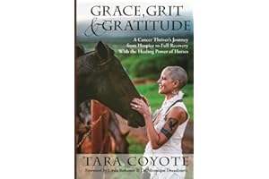 Grace, Grit & Gratitude: A Cancer Thriver's Journey from Hospice to Full Recovery with the Healing Power of Horses