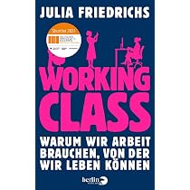 Working Class: Warum wir Arbeit brauchen, von der wir leben können ...