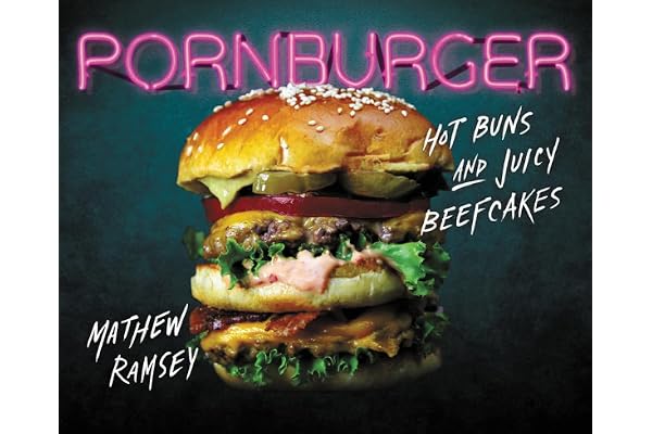 PornBurger: Hot Buns and Juicy Beefcakes – A DC Chef's Indulgent Ingredient-Driven Recipes with Food Photography