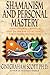 SHAMANISM & PERSONAL MASTERY: Using Symbols, Rituals and Talismans to Activate the Powers Within You by 