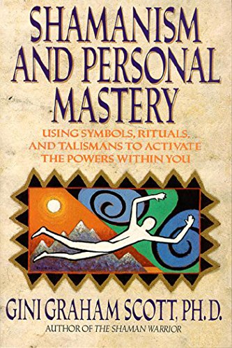 SHAMANISM & PERSONAL MASTERY: Using Symbols, Rituals and Talismans to Activate the Powers Within You
