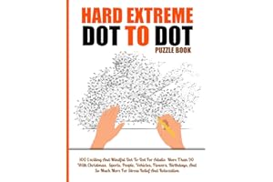 100 Hard Extreme Dot To Dot Puzzles Book: Exciting And Mindful Dot-To-Dot For Adults- More Than 90 With Christmas, Sports, People, Vehicles, ... And Relaxation (Extreme Dot To Dot Books)