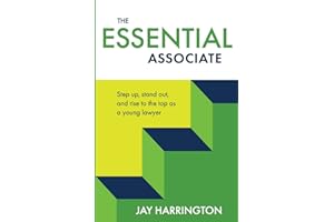The Essential Associate: Step Up, Stand Out, and Rise to the Top as a Young Lawyer