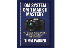 OM System OM-1 Mark II Mastery: The Complete Beginner’s Guide to Mastering Every Feature with Confidence: 3 (Essential Camera Guidebook Series)